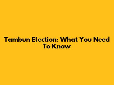 Tambun Election: What You Need To Know