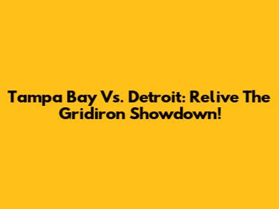 Tampa Bay Vs. Detroit: Relive The Gridiron Showdown!