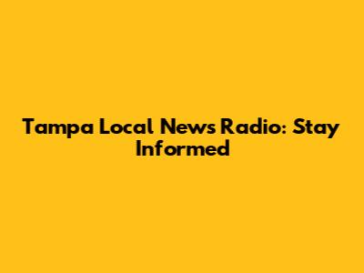 Tampa Local News Radio: Stay Informed