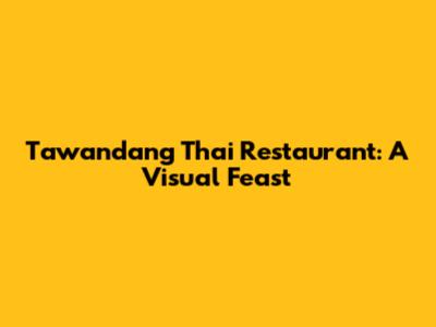 Tawandang Thai Restaurant: A Visual Feast
