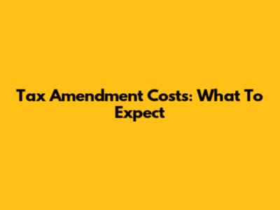 Tax Amendment Costs: What To Expect