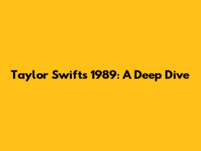 Taylor Swift's 1989: A Deep Dive