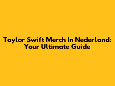 Taylor Swift Merch In Nederland: Your Ultimate Guide