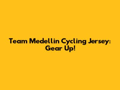 Team Medellin Cycling Jersey: Gear Up!
