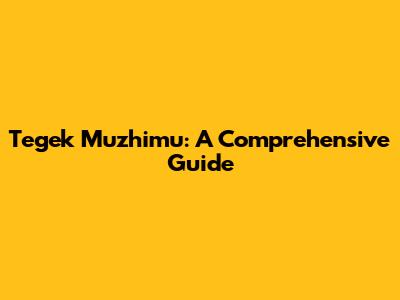 Tegek Muzhimu: A Comprehensive Guide