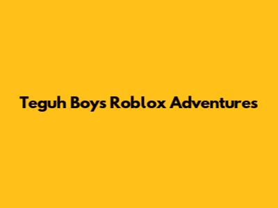 Teguh Boy's Roblox Adventures