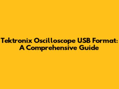 Tektronix Oscilloscope USB Format: A Comprehensive Guide