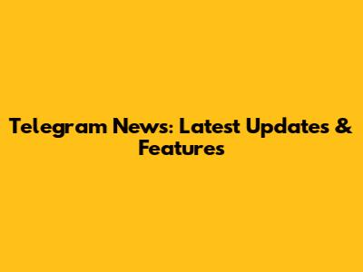 Telegram News: Latest Updates & Features