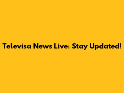 Televisa News Live: Stay Updated!
