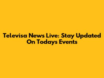 Televisa News Live: Stay Updated On Today's Events