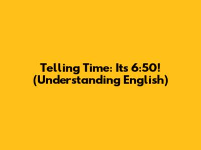 Telling Time: It's 6:50! (Understanding English)