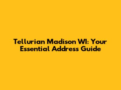 Tellurian Madison WI: Your Essential Address Guide