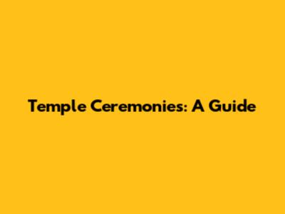 Temple Ceremonies: A Guide