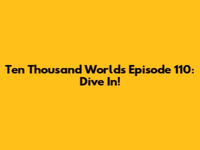 Ten Thousand Worlds Episode 110: Dive In!