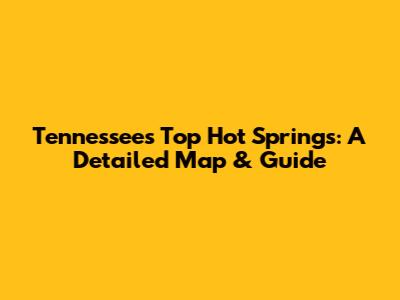Tennessee's Top Hot Springs: A Detailed Map & Guide