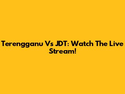 Terengganu Vs JDT: Watch The Live Stream!