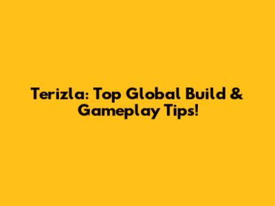 Terizla: Top Global Build & Gameplay Tips!
