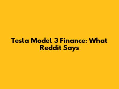 Tesla Model 3 Finance: What Reddit Says