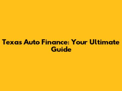Texas Auto Finance: Your Ultimate Guide