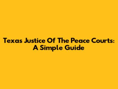 Texas Justice Of The Peace Courts: A Simple Guide