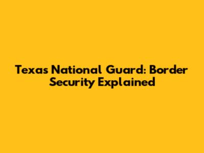 Texas National Guard: Border Security Explained