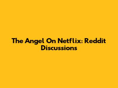 The Angel On Netflix: Reddit Discussions