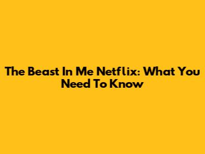 The Beast In Me Netflix: What You Need To Know