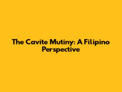 The Cavite Mutiny: A Filipino Perspective