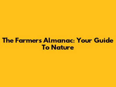 The Farmer's Almanac: Your Guide To Nature