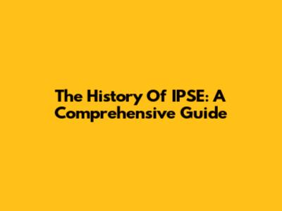 The History Of IPSE: A Comprehensive Guide