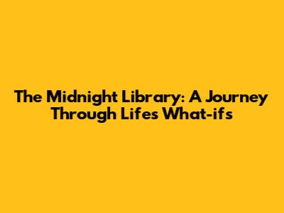 The Midnight Library: A Journey Through Life's What-ifs