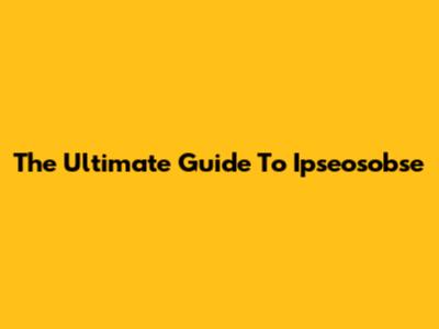 The Ultimate Guide To Ipseosobse