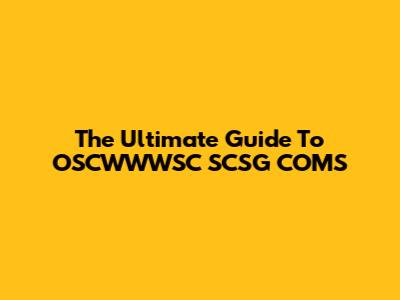 The Ultimate Guide To OSCWWWSC SCSG COMS