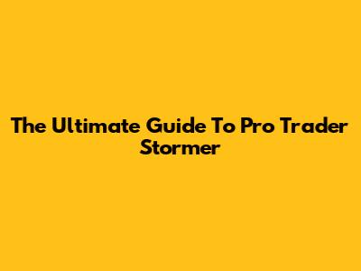The Ultimate Guide To Pro Trader Stormer