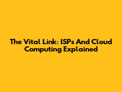 The Vital Link: ISPs And Cloud Computing Explained