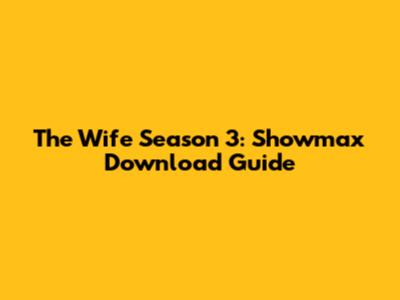 The Wife Season 3: Showmax Download Guide