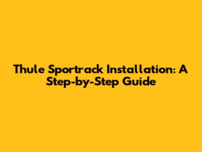 Thule Sportrack Installation: A Step-by-Step Guide