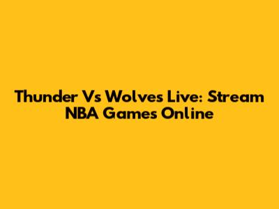 Thunder Vs Wolves Live: Stream NBA Games Online