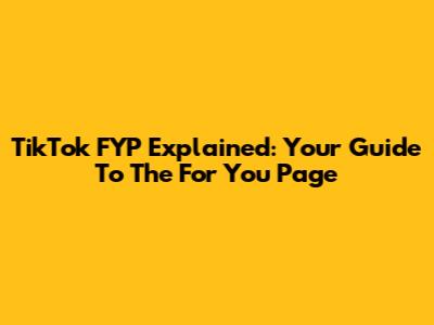 TikTok FYP Explained: Your Guide To The For You Page