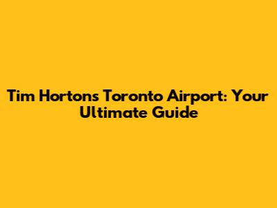 Tim Hortons Toronto Airport: Your Ultimate Guide