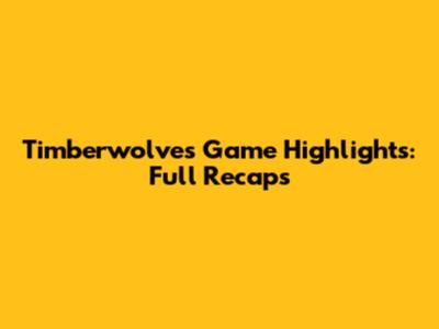 Timberwolves Game Highlights: Full Recaps