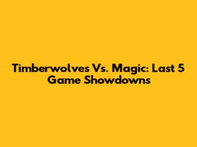 Timberwolves Vs. Magic: Last 5 Game Showdowns