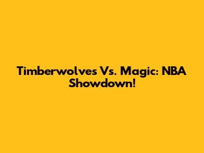 Timberwolves Vs. Magic: NBA Showdown!
