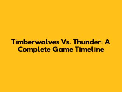 Timberwolves Vs. Thunder: A Complete Game Timeline