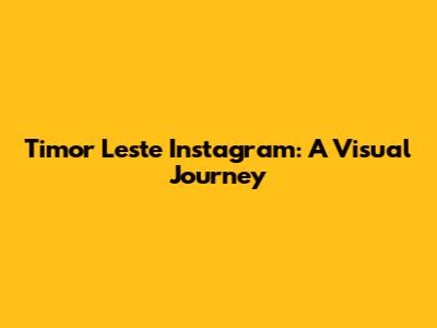 Timor Leste Instagram: A Visual Journey