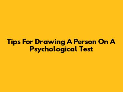 Tips For Drawing A Person On A Psychological Test