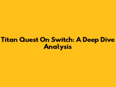 Titan Quest On Switch: A Deep Dive Analysis