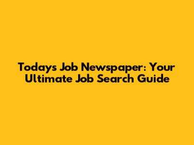 Today's Job Newspaper: Your Ultimate Job Search Guide