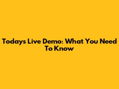 Today's Live Demo: What You Need To Know