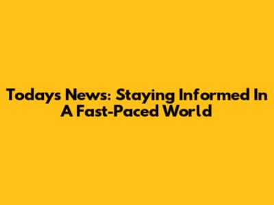 Today's News: Staying Informed In A Fast-Paced World